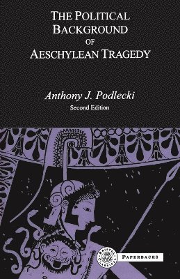 A. J. Podlecki - Political Background to Aeschylean Tragedy, Häftad