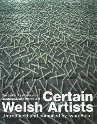 Iwan Bala - Certain Welsh Artists, Inbunden