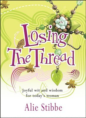 Alie Stibbe - Losing the Thread: Joyful Wit and Wisdom for Today's Woman, Häftad