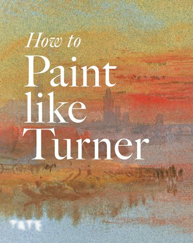 Nicola Moorby, Mike Chaplin, Tony Smibert, Nicola Moorby, Ian Warrell - How to Paint Like Turner, Häftad