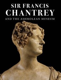 bokomslag Sir Francis Chantrey and the Ashmolean Museum