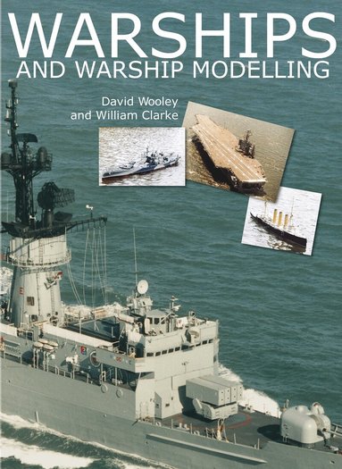 David Wooley, William Clarke - Warships and Warship Modelling, Inbunden