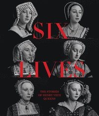bokomslag Six Lives: The Stories of Henry VIII's Queens