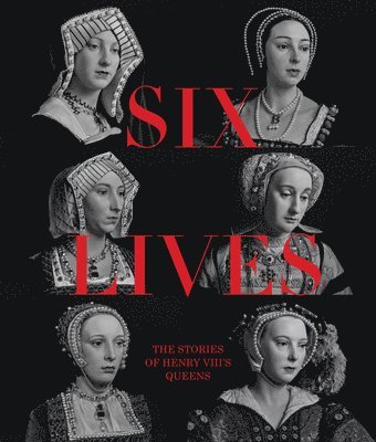 Six Lives: The Stories of Henry VIII's Queens 1