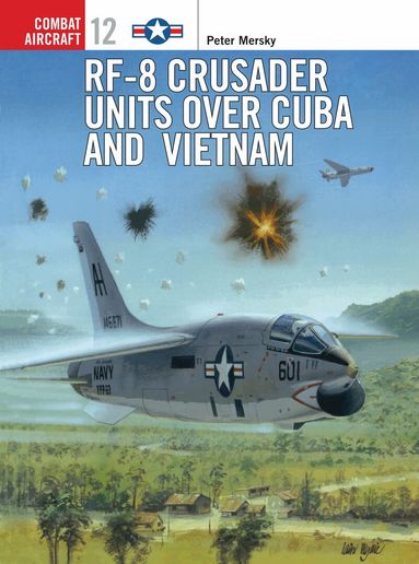 Peter Mersky - RF-8 Crusader Units over Cuba and Vietnam, Häftad