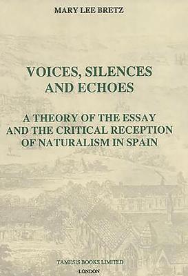 bokomslag Voices, Silences and Echoes: A Theory of the Essay and the Critical Reception of Naturalism in Spain