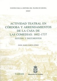 bokomslag Actividad Teatral en Cordoba y Arrendamientos de la Casa de las Comedias: 1602-1737