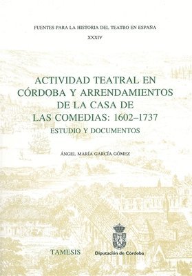 Actividad Teatral en Cordoba y Arrendamientos de la Casa de las Comedias: 1602-1737 1