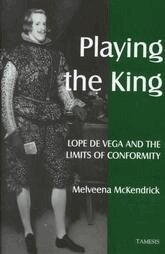 Melveena McKendrick - Playing the King:  Lope de Vega and the Limits of Conformity, Inbunden