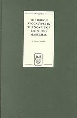 Norman Cheadle - The Ironic Apocalypse in the Novels of Leopoldo Marechal, Inbunden