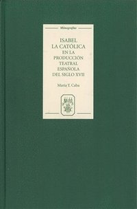 bokomslag Isabel La Católica En La Producción Teatral Española del Siglo XVII