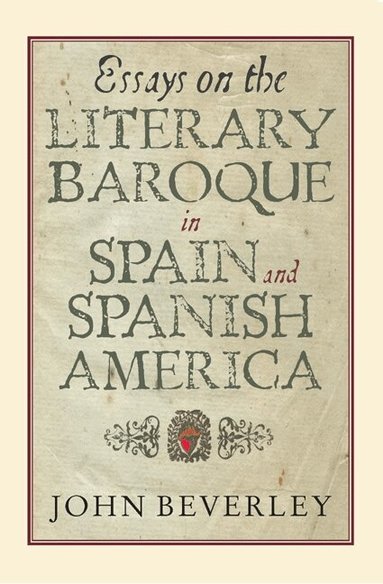 John Beverley - Essays on the Literary Baroque in Spain and Spanish America, Inbunden