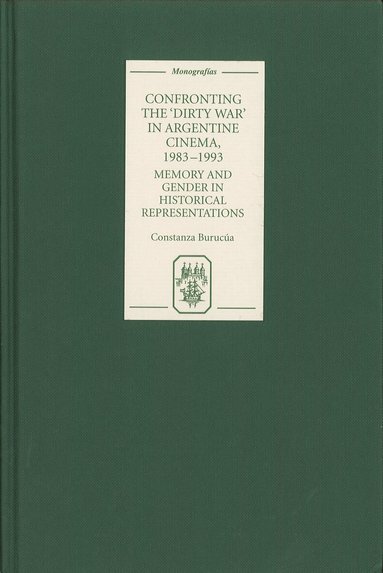 Constanza Burucúa - Confronting the 'Dirty War' in Argentine Cinema, 1983-1993, Inbunden