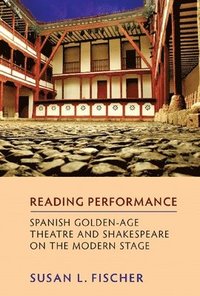 bokomslag Reading Performance: Spanish Golden-Age Theatre and Shakespeare on the Modern Stage