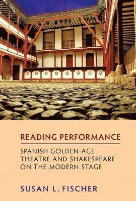 bokomslag Reading Performance: Spanish Golden-Age Theatre and Shakespeare on the Modern Stage