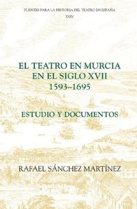 bokomslag El Teatro En Murcia En El Siglo XVII (1593-1695): Estudio Y Documentos