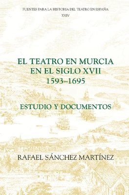 bokomslag El Teatro En Murcia En El Siglo XVII (1593-1695): Estudio Y Documentos