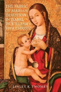bokomslag The Fabric of Marian Devotion in Isabel de Villena's Vita Christi