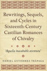 bokomslag Rewritings, Sequels, and Cycles in Sixteenth-Century Castilian Romances of Chivalry