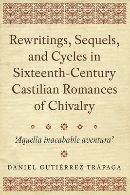 bokomslag Rewritings, Sequels, and Cycles in Sixteenth-Century Castilian Romances of Chivalry