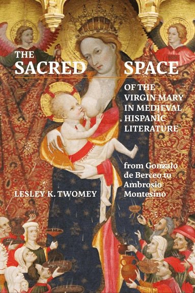 Lesley Twomey - Sacred Space of the Virgin Mary in Medieval Hispanic Literature, Inbunden