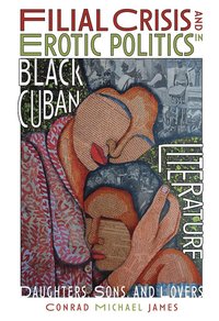 bokomslag Filial Crisis and Erotic Politics in Black Cuban Literature