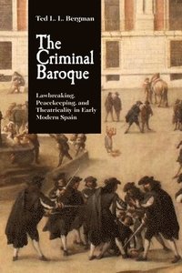 bokomslag The Criminal Baroque - Lawbreaking, Peacekeeping, and Theatricality in Early Modern Spain