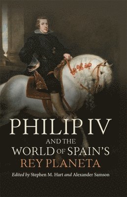 Philip IV and the World of Spains Rey Planeta 1