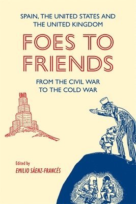 bokomslag Foes to Friends. Spain, the United States and the United Kingdom from the Civil War to the Cold War