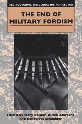 Restructuring the Global Military Sector: v. 2 The End of Military Fordism 1