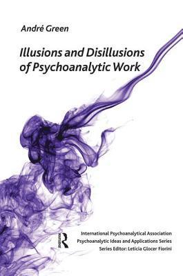 bokomslag Illusions and Disillusions of Psychoanalytic Work