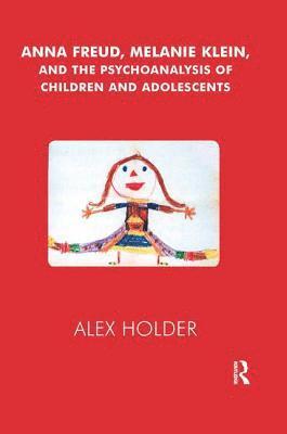 bokomslag Anna Freud, Melanie Klein, and the Psychoanalysis of Children and Adolescents