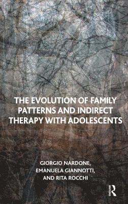 Emanuela Giannotti, Giorgio Nardone, Rita Rocchi - The Evolution of Family Patterns and Indirect Therapy with Adolescents, Häftad