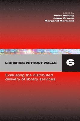 Peter Brophy, Jenny Craven - Libraries Without Walls 6: Evaluating the Distributed Delivery of Library Services, Inbunden