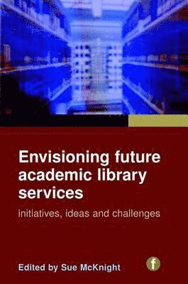 bokomslag Envisioning Future Academic Library Services: Initiatives, Ideas and Challenges