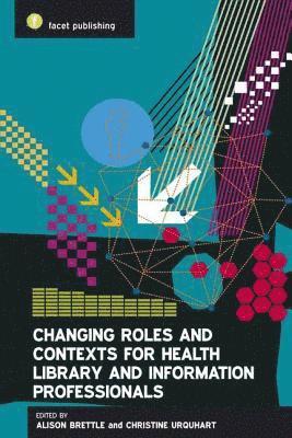 Changing Roles and Context for Health Library and Information Professionals 1