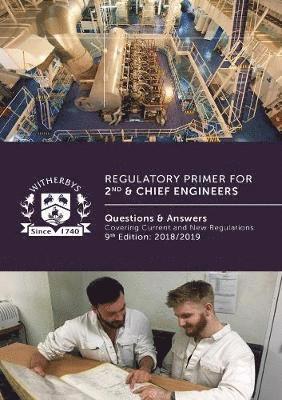 Regulatory Primer for 2nd & Chief Engineers: Questions and Answers Covering Current and New Regulations, 9th Edition 2018/2019.