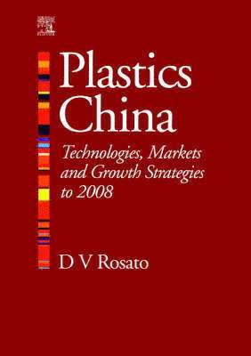 Donald V Rosato - Plastics China: Technologies, Markets and Growth Strategies to 2008, Häftad