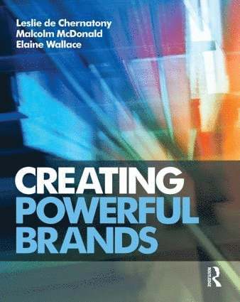 Leslie de Chernatony, Malcolm McDonald, Elaine Wallace, UK) de Chernatony, Leslie (Universita della Svizzera italiana, Lugano, Switzerland, Honorary Professor at Aston University, UK) McDonald, Malcolm (Cranfield University, Galway) Wallace, Elaine (National University of Ireland, Leslie De Chernatony - Creating Powerful Brands, Häftad