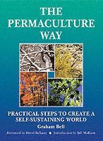 Graham Bell - Permaculture Way: Practical Steps to Create a Self-Sustaining World, Häftad