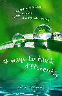 bokomslag 7 Ways to Think Differently: Embrace Potential, Respond to Life, Discover Abundance