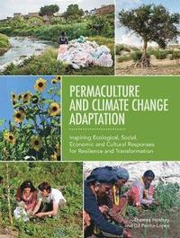 bokomslag Permaculture and Climate Change Adaptation: Inspiring Ecological, Social, Economic and Cultural Responses for Resilience and Transformation