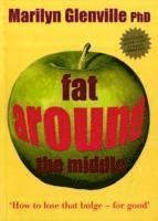 Fat Around the Middle: How To Lose That Bulge For Good and Why It's Not All Down To Diet
