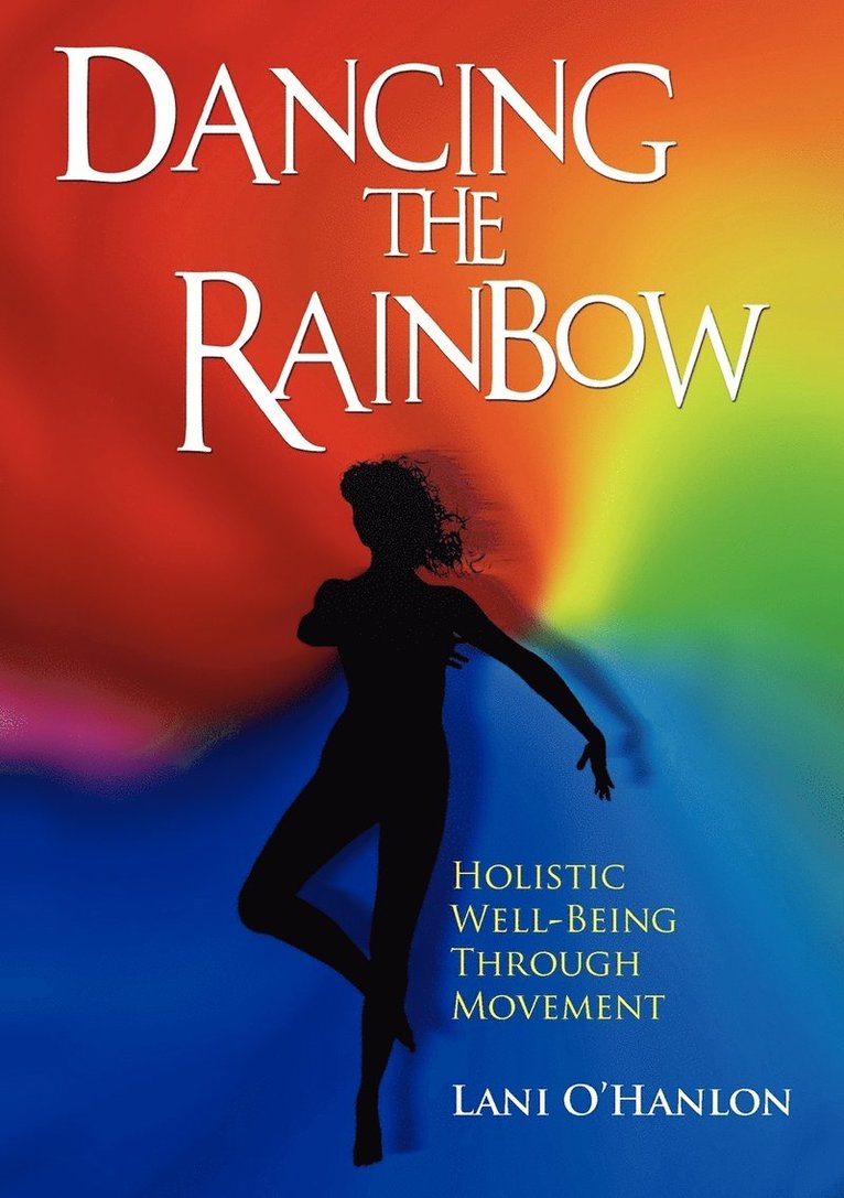 Lani O'Hanlon - Dancing the Rainbow: Holistic Well-Being Through Movement, Häftad