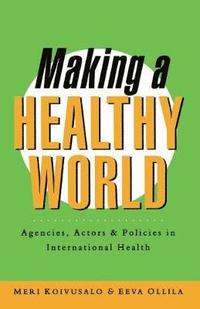 bokomslag Making a Healthy World: Agencies, Actors and Policies in International Health