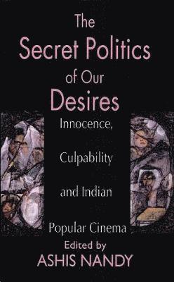 bokomslag The Secret Politics of Our Desires: Innocence, Culpability and Indian Popular Cinema