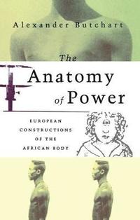 bokomslag The Anatomy of Power: European Constructions of the African Body