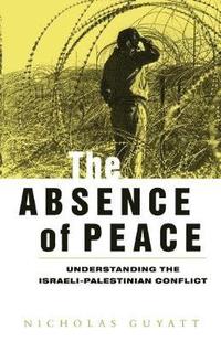 bokomslag The Absence of Peace: Understanding the Israeli-Palestinian Conflict