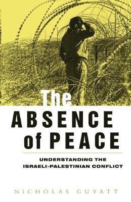 bokomslag The Absence of Peace: Understanding the Israeli-Palestinian Conflict