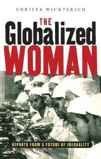 bokomslag The Globalized Woman: Reports from a Future of Inequality